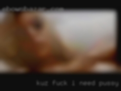 Kuz fuck i need pussy nd i need it now.